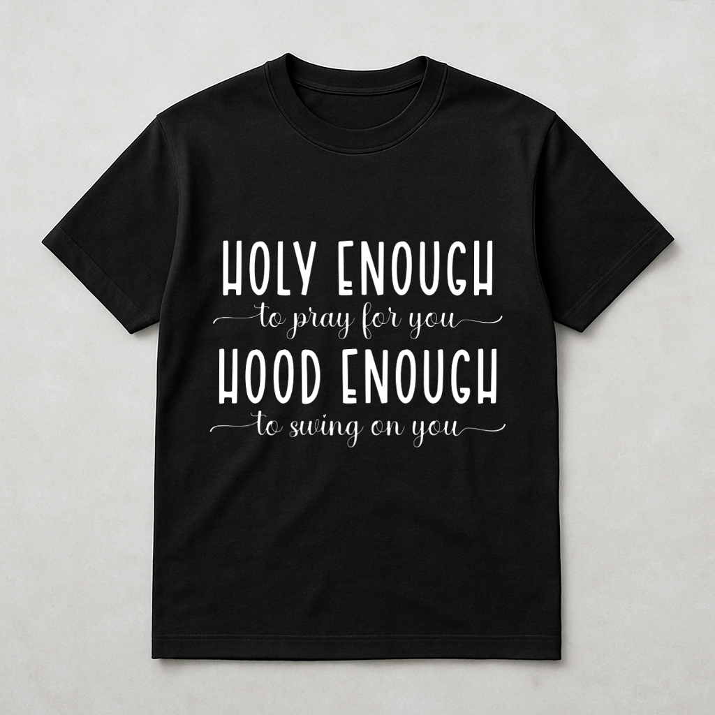 Holy Enough to Pray for You Hood Enough to Swing on You